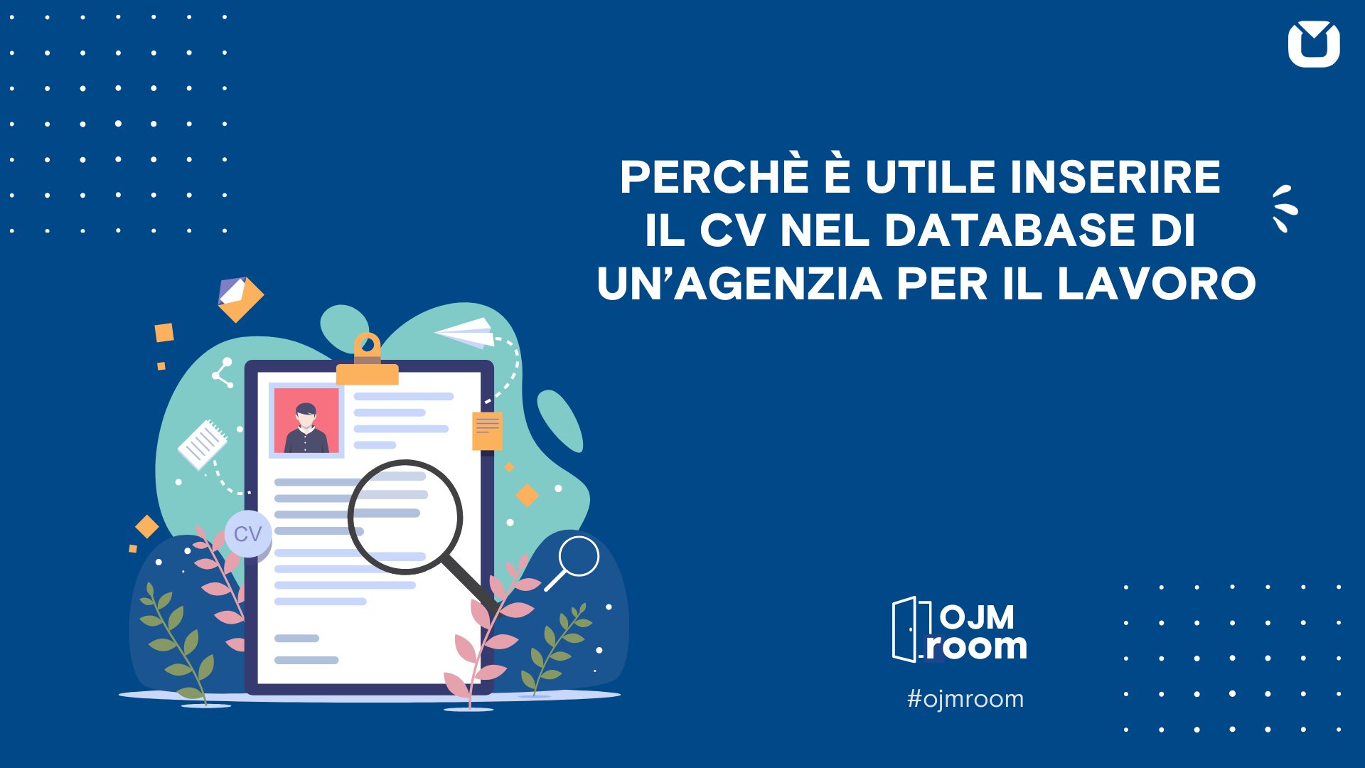 PERCHÈ È UTILE INSERIRE IL CV NEL DATABASE DI UN’AGENZIA PER IL LAVORO