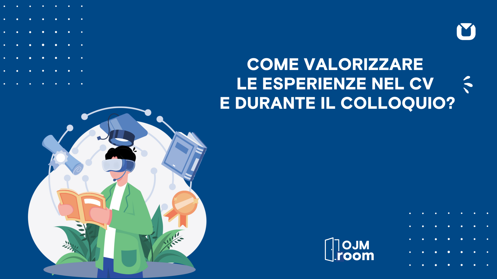 COME VALORIZZARE LE ESPERIENZE NEL CV E NEL COLLOQUIO?